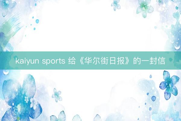 kaiyun sports 给《华尔街日报》的一封信