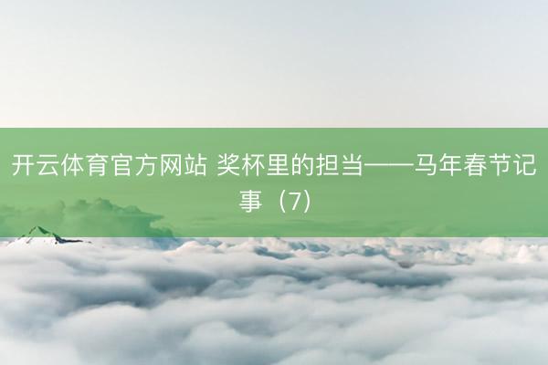 开云体育官方网站 奖杯里的担当——马年春节记事(7)
