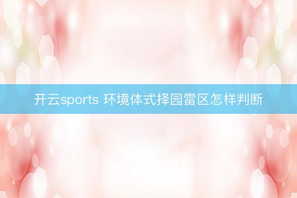 开云sports 环境体式择园雷区怎样判断