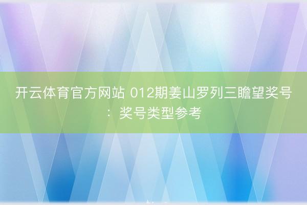 开云体育官方网站 012期姜山罗列三瞻望奖号:奖号类型参考