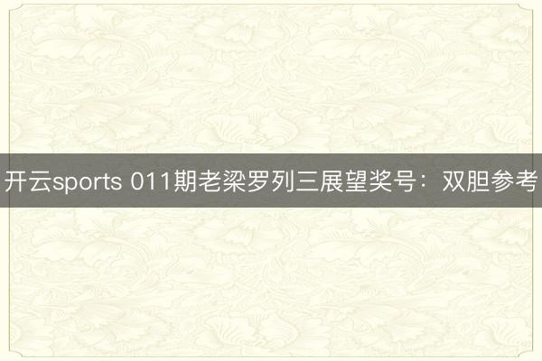 开云sports 011期老梁罗列三展望奖号:双胆参考