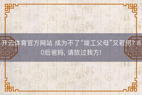 开云体育官方网站 成为不了“竣工父母”又若何? 80后爸妈, 请放过我方!
