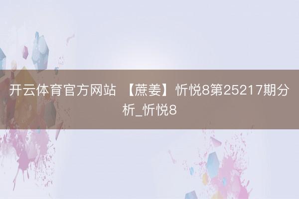 开云体育官方网站 【蔗姜】忻悦8第25217期分析_忻悦8