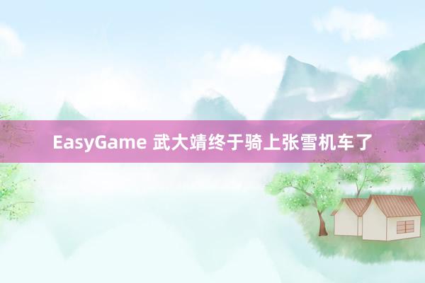 EasyGame 武大靖终于骑上张雪机车了
