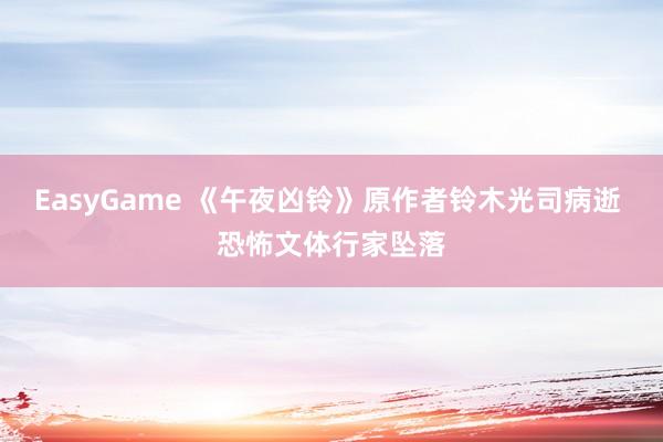 EasyGame 《午夜凶铃》原作者铃木光司病逝 恐怖文体行家坠落