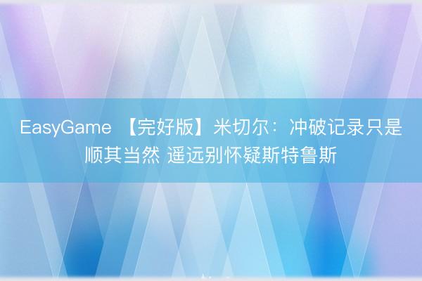 EasyGame 【完好版】米切尔：冲破记录只是顺其当然 遥远别怀疑斯特鲁斯