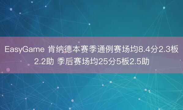 EasyGame 肯纳德本赛季通例赛场均8.4分2.3板2.2助 季后赛场均25分5板2.5助