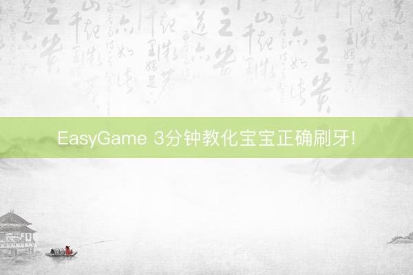 EasyGame 3分钟教化宝宝正确刷牙!