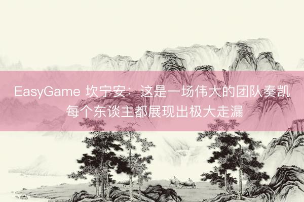 EasyGame 坎宁安：这是一场伟大的团队奏凯 每个东谈主都展现出极大走漏