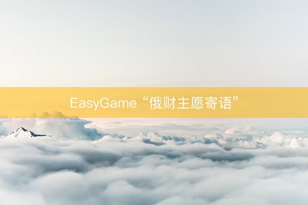 EasyGame “俄财主愿寄语”