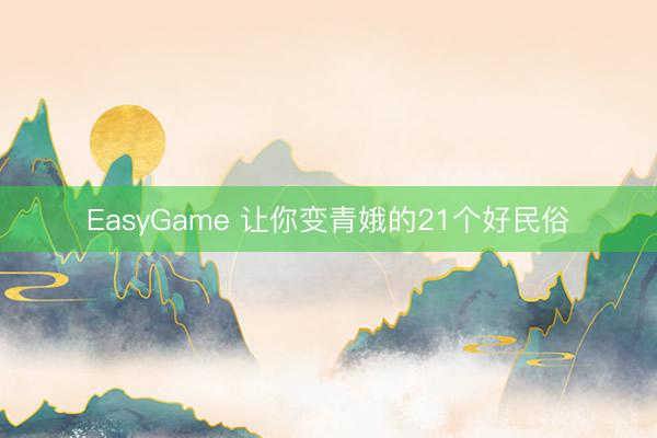 EasyGame 让你变青娥的21个好民俗
