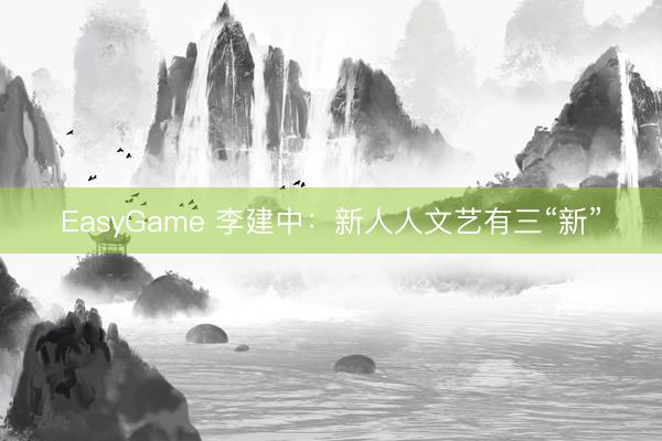 EasyGame 李建中：新人人文艺有三“新”